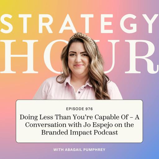 976: Doing Less Than You’re Capable Of – A Conversation with Jo Espejo on the Branded Impact Podcast