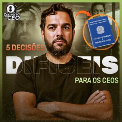 5 Decisões Difíceis que Todo CEO Precisa Tomar para Fazer a Empresa Cresce | Conversa de CEO #99