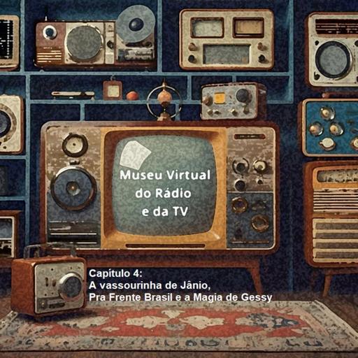 #352 Museu Virtual do Rádio e da TV: Vassourinha de Jânio, Pra Frente Brasil e Magia de Gessy