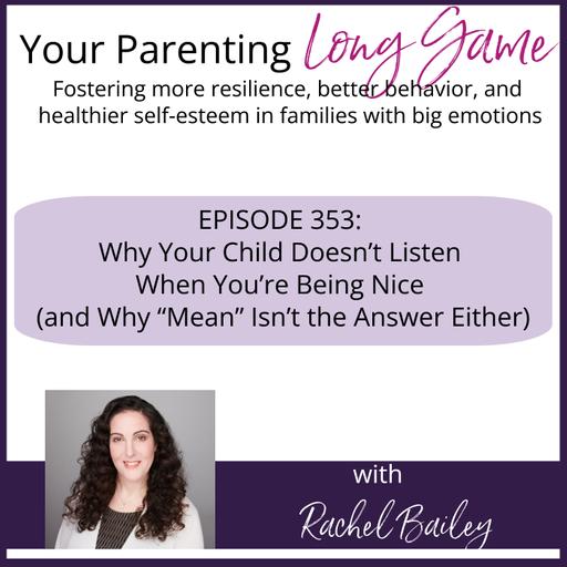 Episode 353: Why Your Child Doesn’t Listen When You’re Being Nice (and Why “Mean” Isn’t the Answer Either)