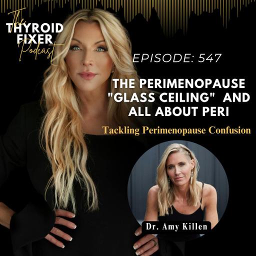 547. The Perimenopause "Glass Ceiling" and ALL About Peri with Dr. Amy Killen
