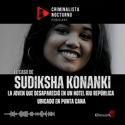 El caso de Sudiksha Konanki | Criminalista Nocturno