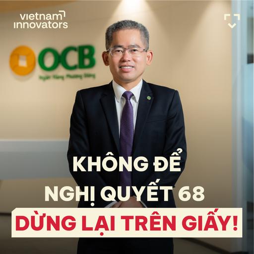 Quyết không để nghị quyết 68 dừng lại trên giấy tờ - Phạm Hồng Hải, Tổng Giám đốc Ngân hàng TMCP Phương Đông (OCB) -S6#92