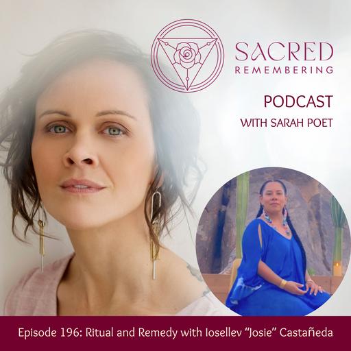 Ep 196 Ritual and Remedy with Josie Castañeda