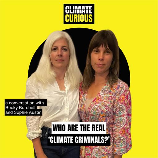 Who are the real ‘Climate Criminals?’ With filmmakers Becky Burchell and Sophie Austin