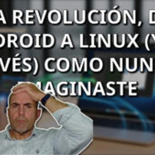 716 - Entre Android y Linux como NUNCA IMAGINASTE