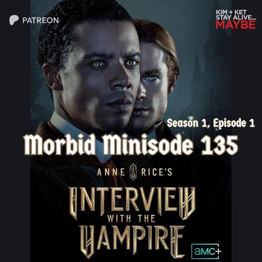 Morbid Minisode 135: Interview with the Vampire 101: In Throes of Increasing Wonder...