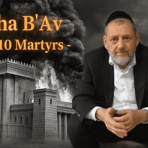 Tisha B'av - The 10 Martyrs Ep. 291