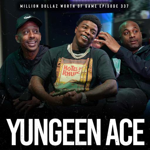YUNGEEN ACE: MILLION DOLLAZ WORTH OF GAME EPISODE 337
