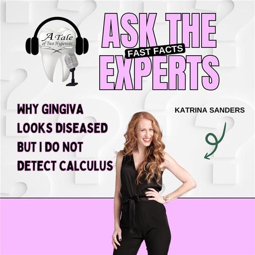 Why Gingiva Looks Diseased But I Do Not Detect Calculus - Ask The Expert with Katrina Sanders!