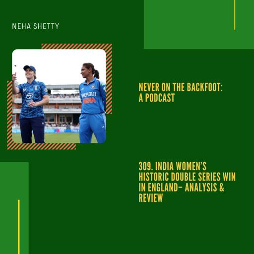 309. India Women’s Historic Double Series Win In England– Analysis & Review