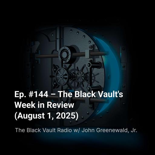 Ep. #144 – The Black Vault’s Week in Review (August 1, 2025)