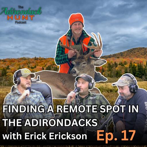 The Adirondack Hunt Podcast, Ep. 17: Finding a Remote Spot in the Adirondacks with Erick Erickson