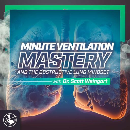 Minute Ventilation Mastery & The Obstructive Lung Mindset – with Scott Weingart
