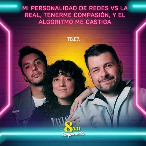 T8.E7. Mi personalidad de redes vs la real, tenerme compasión, y el algoritmo me castiga