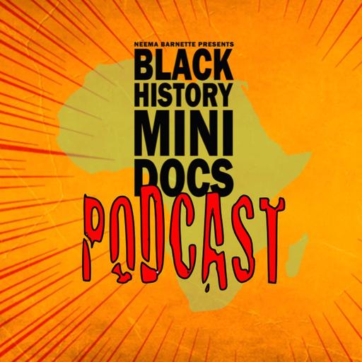 Black History Mini Docs Podcast - Episode 503 (Audio Only)
