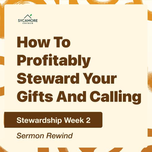 How To Profitably Steward Your Gifts and Calling | Sermon Rewind