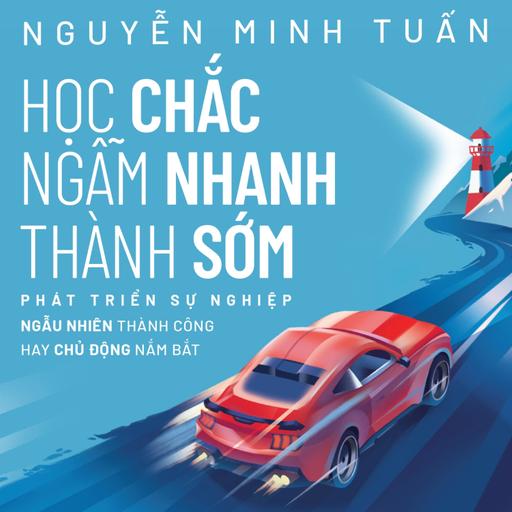 Sách nói Học Chắc - Ngẫm Nhanh - Thành Sớm - Nguyễn Minh Tuấn | Voiz FM