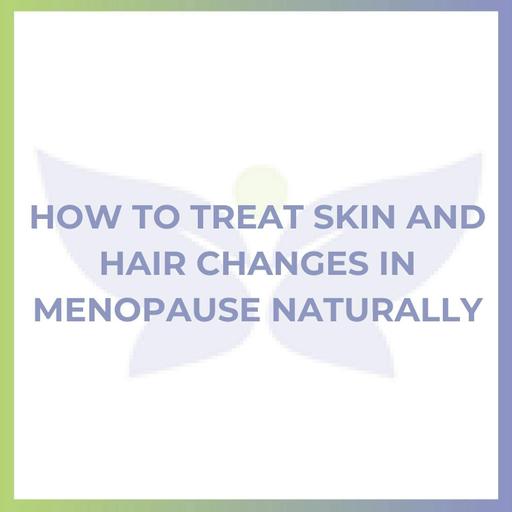 How to Treat Skin and Hair Changes in Menopause Naturally