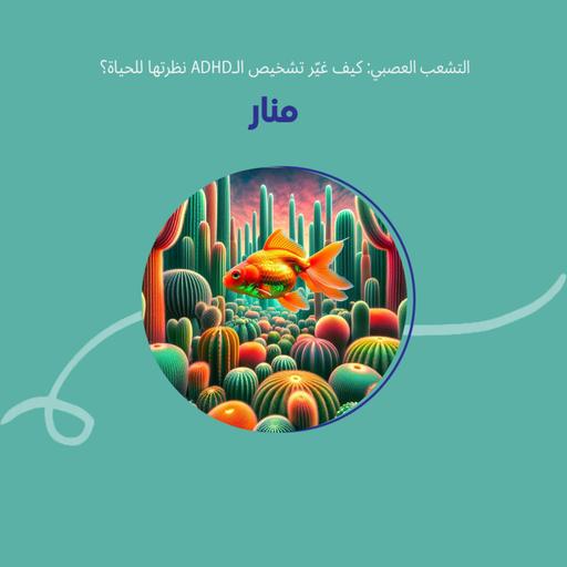 التشعب العصبي: منار و ADHD: كيف غيّر التشخيص نظرتها للحياة؟