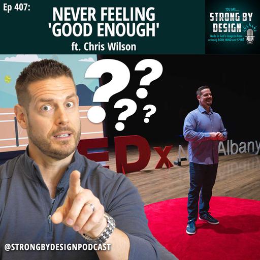 Ep 407 Never Feeling 'Good Enough' ft. Chris Wilson