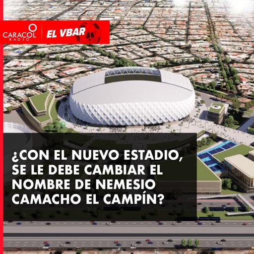 ¿Con el nuevo estadio, se le debe cambiar el nombre de Nemesio Camacho el Campín?