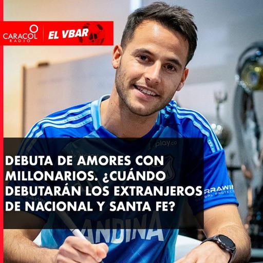 Debuta de Amores con Millonarios. ¿Cuándo debutarán los extranjeros de Nacional y Santa Fe?