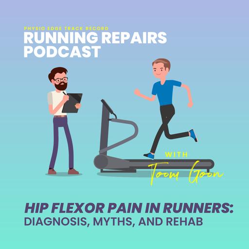 173. Hip flexor pain in runners: Diagnosis, myths, and rehab. Physio Edge Track record: Running repairs podcast with Tom Goom