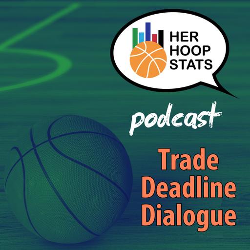 Trade Deadline Dialogue | The Her Hoop Stats Podcast