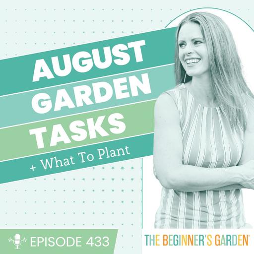 433 - August Garden Tasks + What to Plant