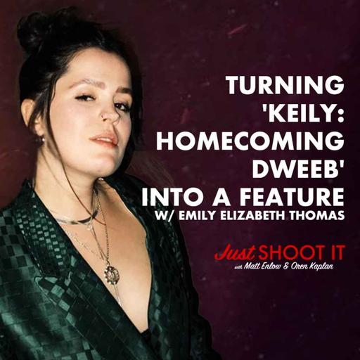 Turning 'Keily: Homecoming Dweeb' into a Feature w/Emily Elizabeth Thomas- Just Shoot It 487
