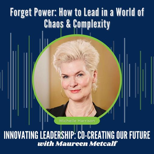 S4 Ep10B - Forget Power: How to Lead in a World of Chaos & Complexity