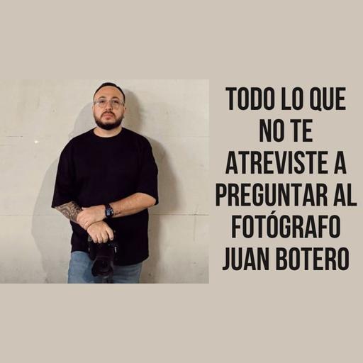 Todo lo que no te atreviste a preguntar al fotógrafo Juan Botero