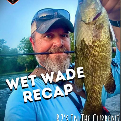 Wet Wade Recap - R2's In The Current