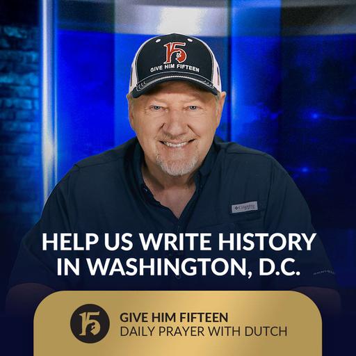 Help Us Write History in Washington D.C. | Give Him 15: Daily Prayer with Dutch | August 8,2025
