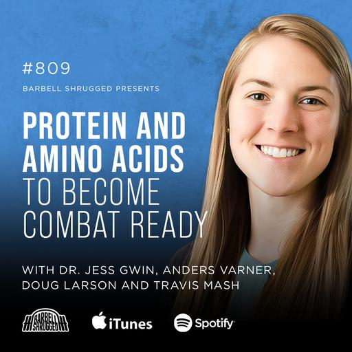 Protein and Amino Acids to Become Combat Ready w/ Dr Jess Gwin, Anders Varner, Doug Larson, and Travis Mash #809