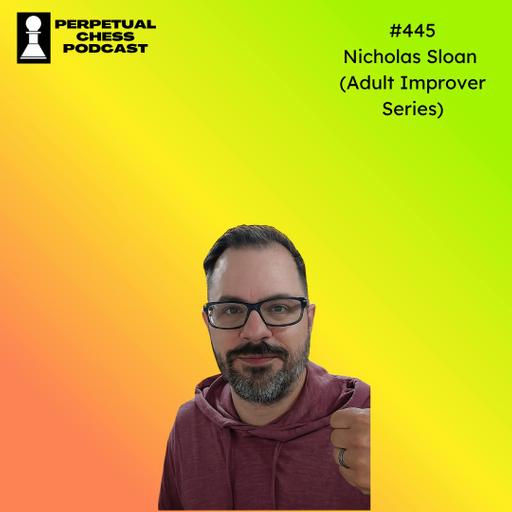 EP 445- “It Worked So Well That I Stopped Doing It”: Adult Improver Nicholas Sloan on Dealing with Burnout After a Rapid Rating Rise