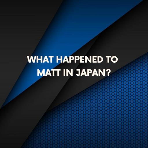 What Happened to Matt in Japan