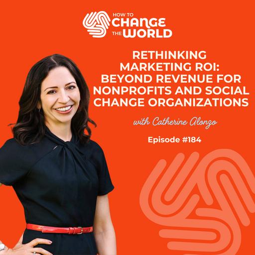 Ep. 184 - Rethinking Marketing ROI: Beyond Revenue for Nonprofits and Social Change Organizations