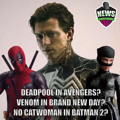 Deadpool/Avengers, Catwoman/The Batman 2, Venom/Brand New Day Rumors : Weekly Geek Full Episode