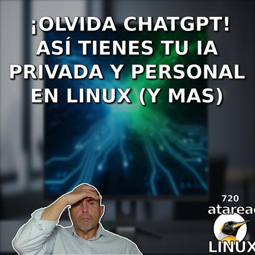 ATA 720 ¡Olvida ChatGPT! Así tienes tu IA privada y personal en Linux