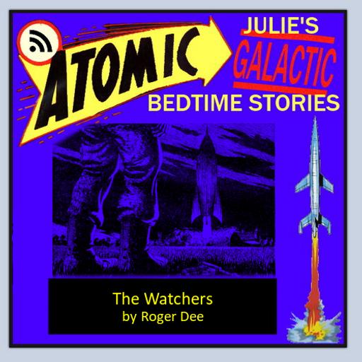 Atomic Julie's Galactic Bedtime Stories - THE WATCHERS by Roger D. Aycock (Roger Dee)