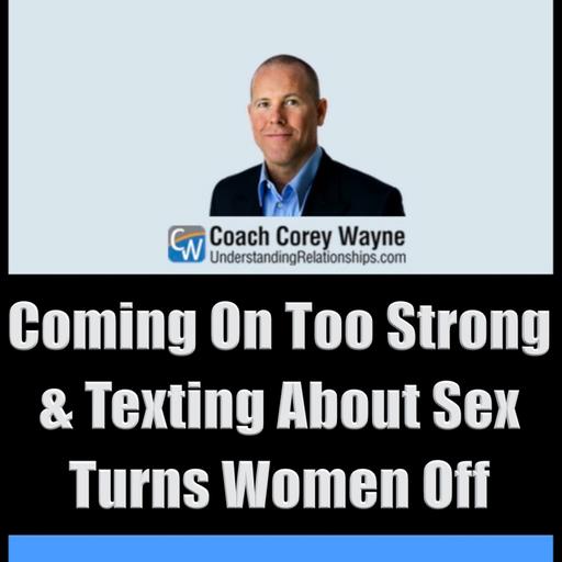 Coming On Too Strong & Texting About Sex Turns Women Off