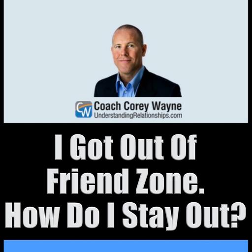 I Got Out Of Friend Zone. How Do I Stay Out?