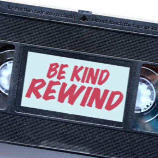 Episode 513: Be Kind And Please Rewind