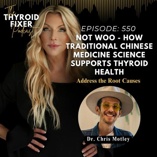 550. Not Woo - How Traditional Chinese Medicine Science Supports Thyroid Health with Dr. Chris Motley