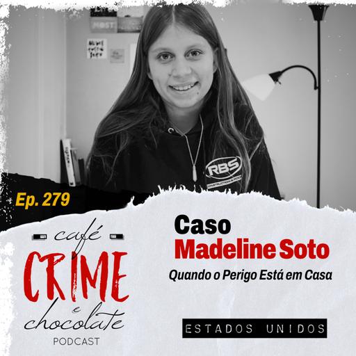 279 – Caso Madeline Soto - Quando o Perigo está em Casa| EUA