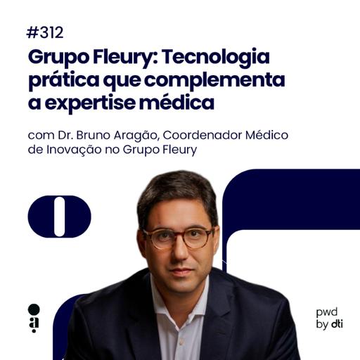 #312 - Grupo Fleury: Tecnologia prática que complementa a expertise médica