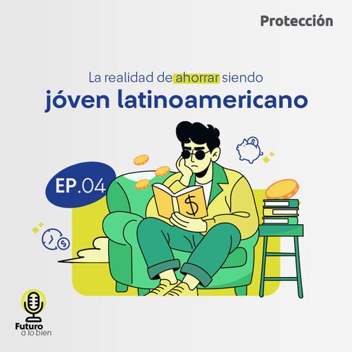 EP04. La realidad de ahorrar siendo joven latinoamericano