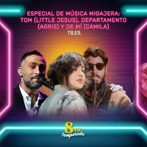 T8.E9. Especial de música migajera: TQM de Little Jesus, Departamento de Agris, y De mí de Camila